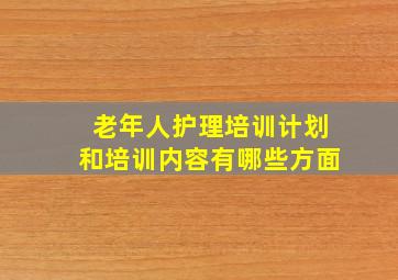 老年人护理培训计划和培训内容有哪些方面