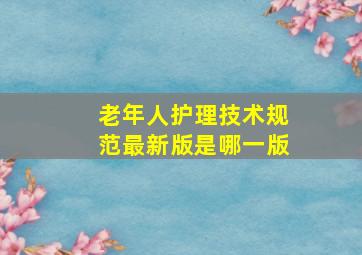 老年人护理技术规范最新版是哪一版