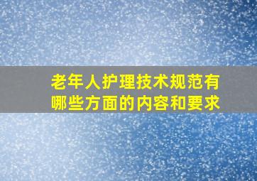 老年人护理技术规范有哪些方面的内容和要求