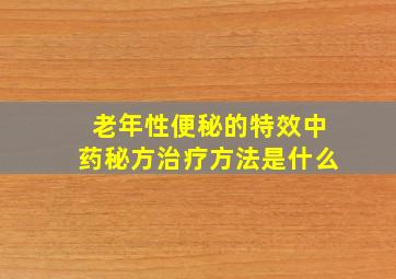 老年性便秘的特效中药秘方治疗方法是什么