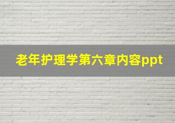 老年护理学第六章内容ppt