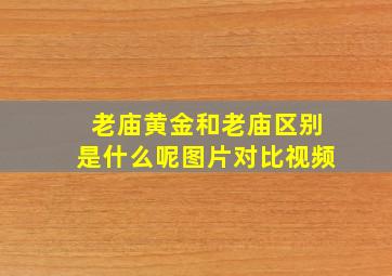 老庙黄金和老庙区别是什么呢图片对比视频