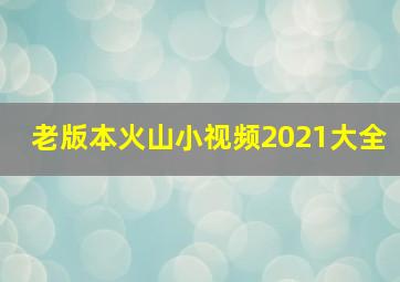 老版本火山小视频2021大全