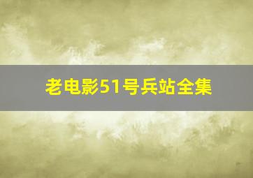 老电影51号兵站全集