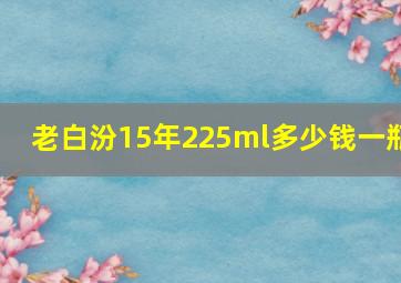 老白汾15年225ml多少钱一瓶