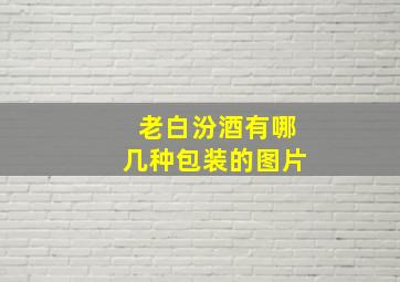 老白汾酒有哪几种包装的图片