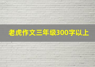 老虎作文三年级300字以上