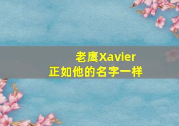 老鹰Xavier正如他的名字一样