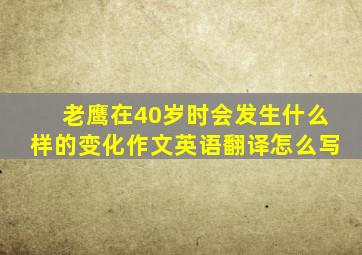 老鹰在40岁时会发生什么样的变化作文英语翻译怎么写