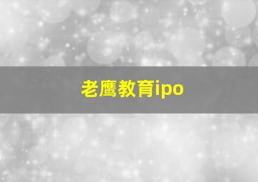 老鹰教育ipo