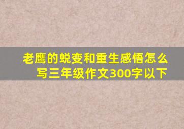 老鹰的蜕变和重生感悟怎么写三年级作文300字以下