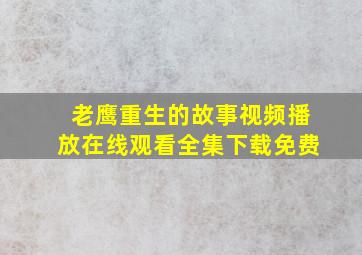 老鹰重生的故事视频播放在线观看全集下载免费