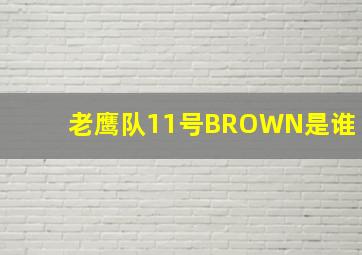 老鹰队11号BROWN是谁