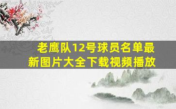 老鹰队12号球员名单最新图片大全下载视频播放