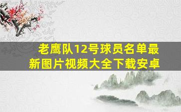 老鹰队12号球员名单最新图片视频大全下载安卓