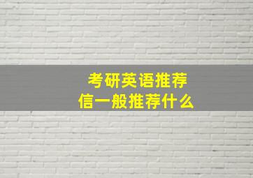 考研英语推荐信一般推荐什么