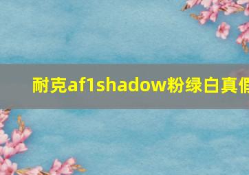 耐克af1shadow粉绿白真假