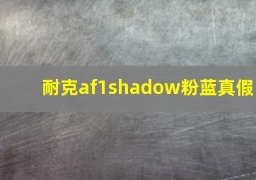 耐克af1shadow粉蓝真假