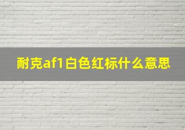 耐克af1白色红标什么意思