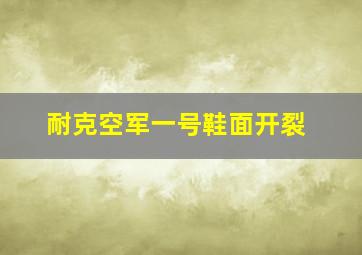 耐克空军一号鞋面开裂