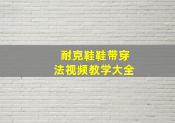 耐克鞋鞋带穿法视频教学大全