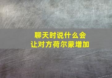 聊天时说什么会让对方荷尔蒙增加