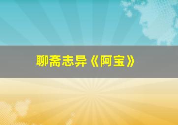 聊斋志异《阿宝》