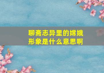 聊斋志异里的嫦娥形象是什么意思啊