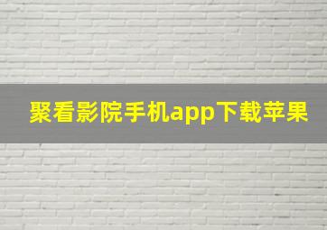 聚看影院手机app下载苹果