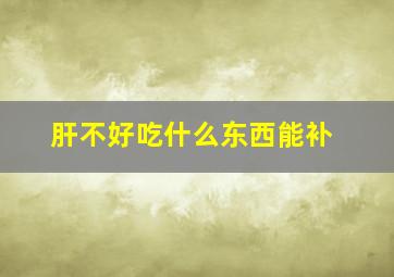 肝不好吃什么东西能补