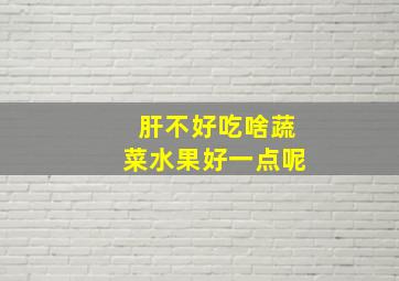 肝不好吃啥蔬菜水果好一点呢