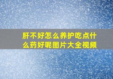 肝不好怎么养护吃点什么药好呢图片大全视频