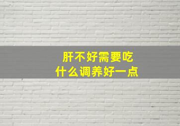 肝不好需要吃什么调养好一点