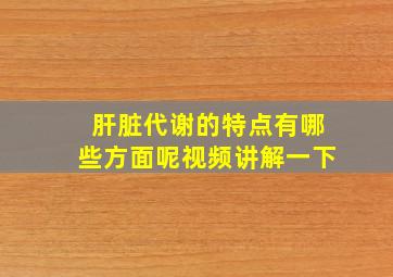 肝脏代谢的特点有哪些方面呢视频讲解一下