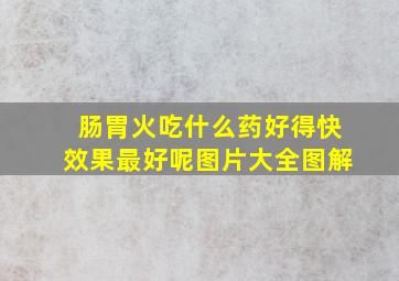 肠胃火吃什么药好得快效果最好呢图片大全图解