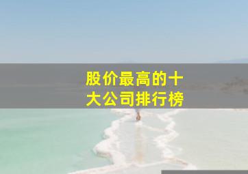 股价最高的十大公司排行榜