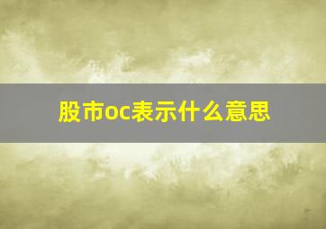 股市oc表示什么意思