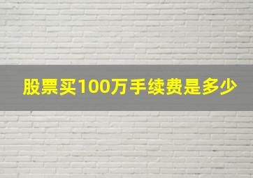 股票买100万手续费是多少