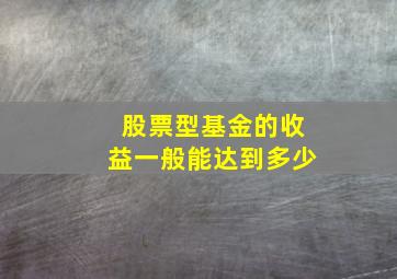 股票型基金的收益一般能达到多少