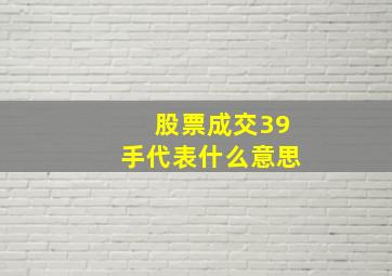 股票成交39手代表什么意思