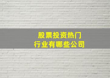 股票投资热门行业有哪些公司