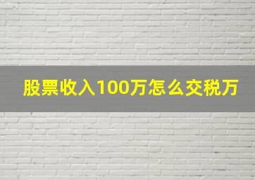 股票收入100万怎么交税万