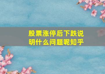 股票涨停后下跌说明什么问题呢知乎