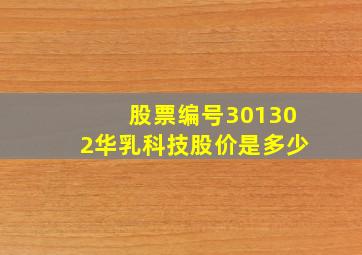 股票编号301302华乳科技股价是多少