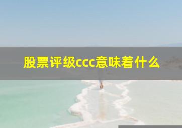 股票评级ccc意味着什么