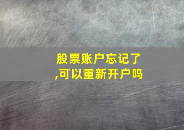 股票账户忘记了,可以重新开户吗