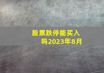 股票跌停能买入吗2023年8月