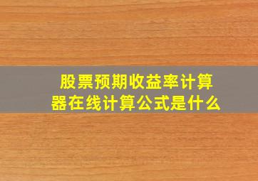 股票预期收益率计算器在线计算公式是什么