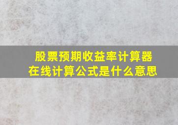 股票预期收益率计算器在线计算公式是什么意思