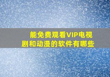 能免费观看VIP电视剧和动漫的软件有哪些